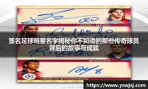 签名足球明星名字揭秘你不知道的那些传奇球员背后的故事与成就