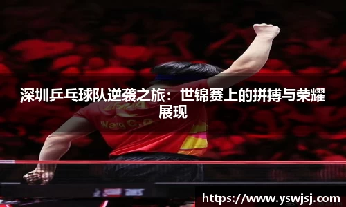深圳乒乓球队逆袭之旅：世锦赛上的拼搏与荣耀展现